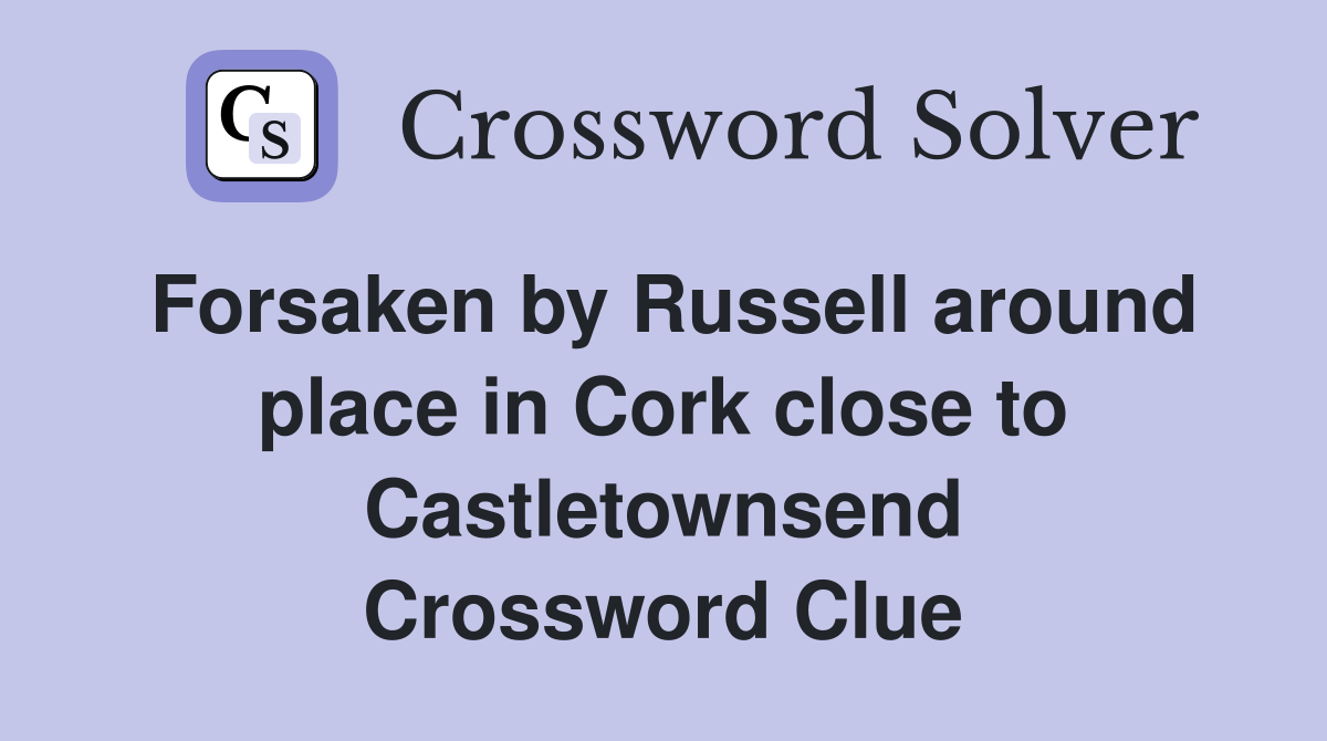 Forsaken by Russell around place in Cork close to Castletownsend Crossword Clue