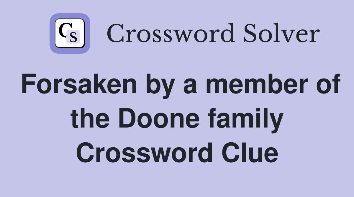 Forsaken by a member of the Doone family Crossword Clue