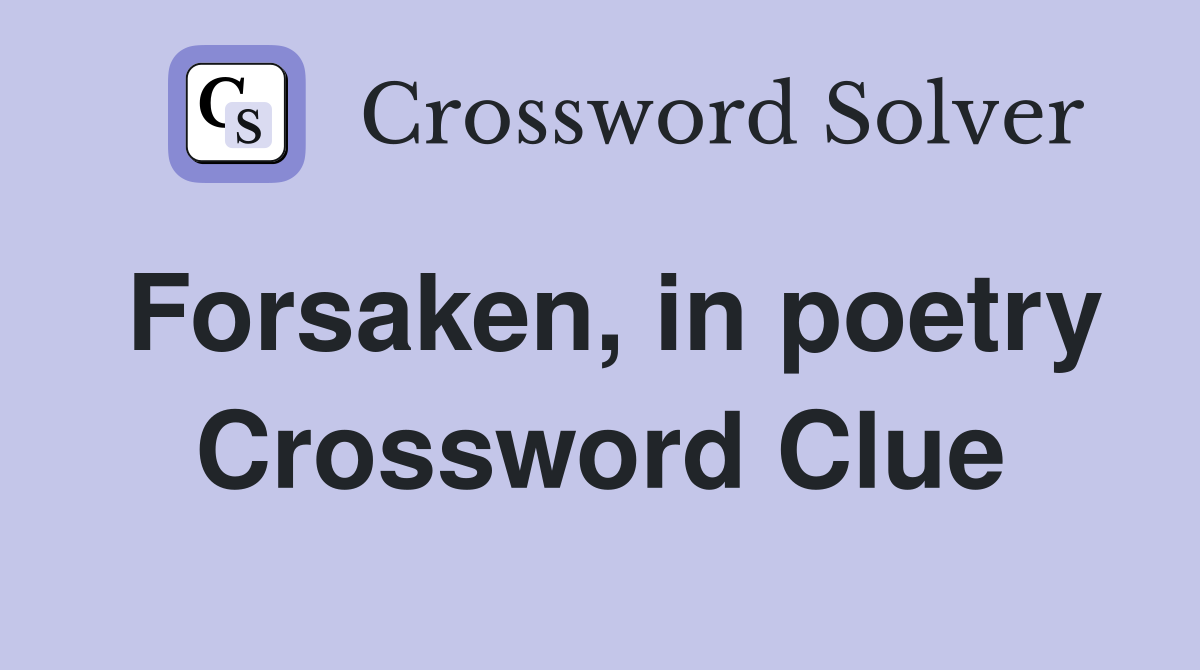 Forsaken, in poetry Crossword Clue