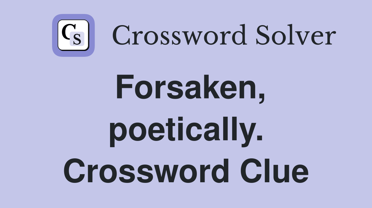 Forsaken, poetically. Crossword Clue