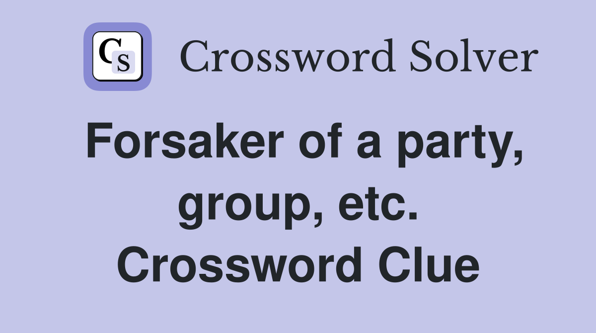 Forsaker of a party, group, etc. Crossword Clue