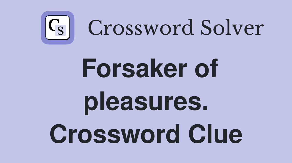 Forsaker of pleasures. Crossword Clue