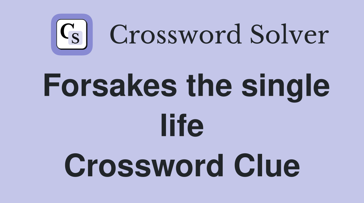 Forsakes the single life Crossword Clue