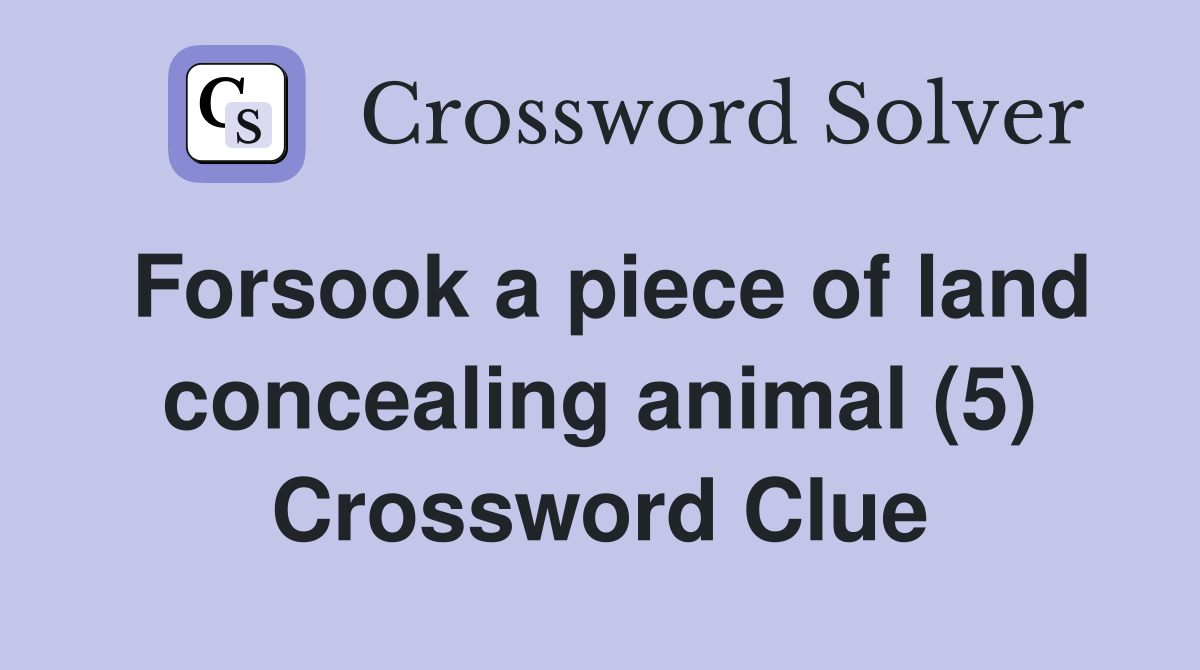 Forsook a piece of land concealing animal (5) Crossword Clue