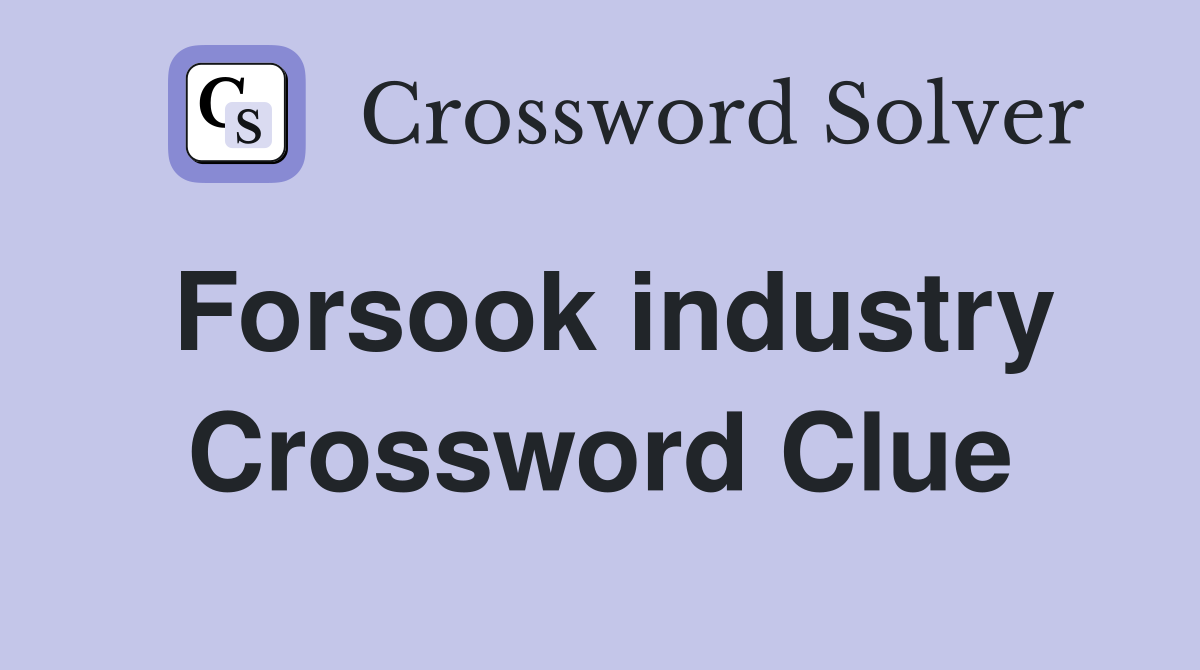 Forsook industry Crossword Clue