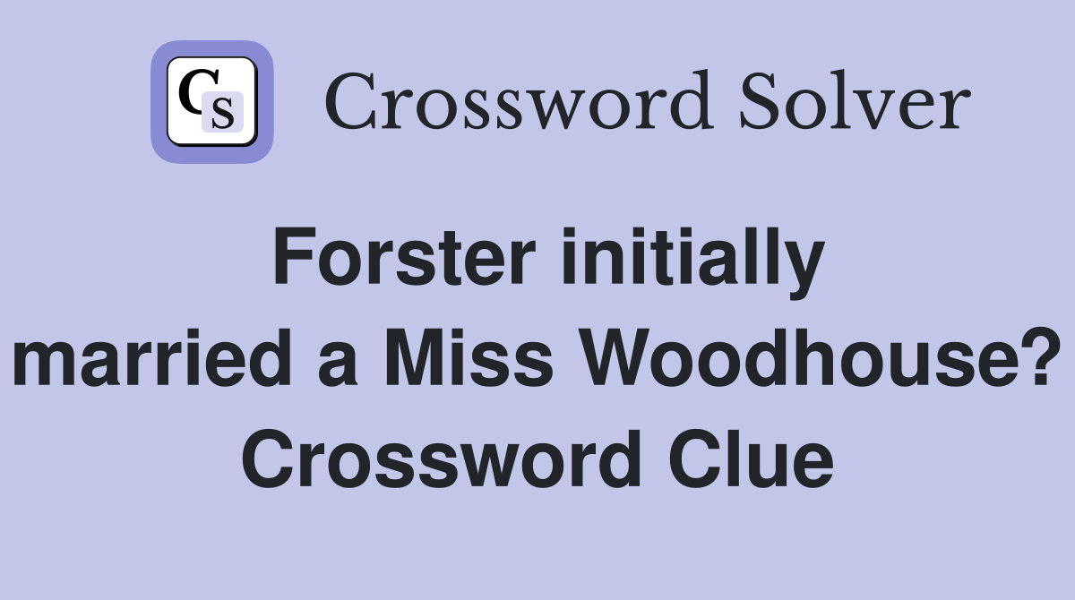 Forster initially married a Miss Woodhouse? Crossword Clue