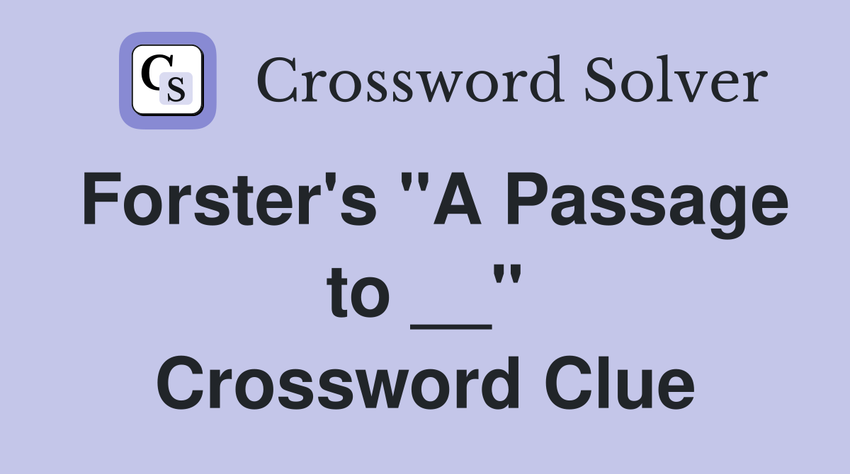 Forster's "A Passage to __" Crossword Clue