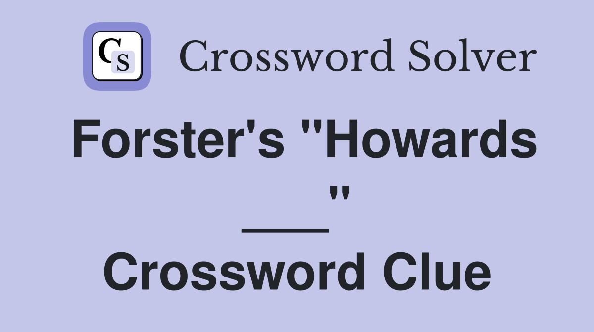 Forster's "Howards ___" Crossword Clue