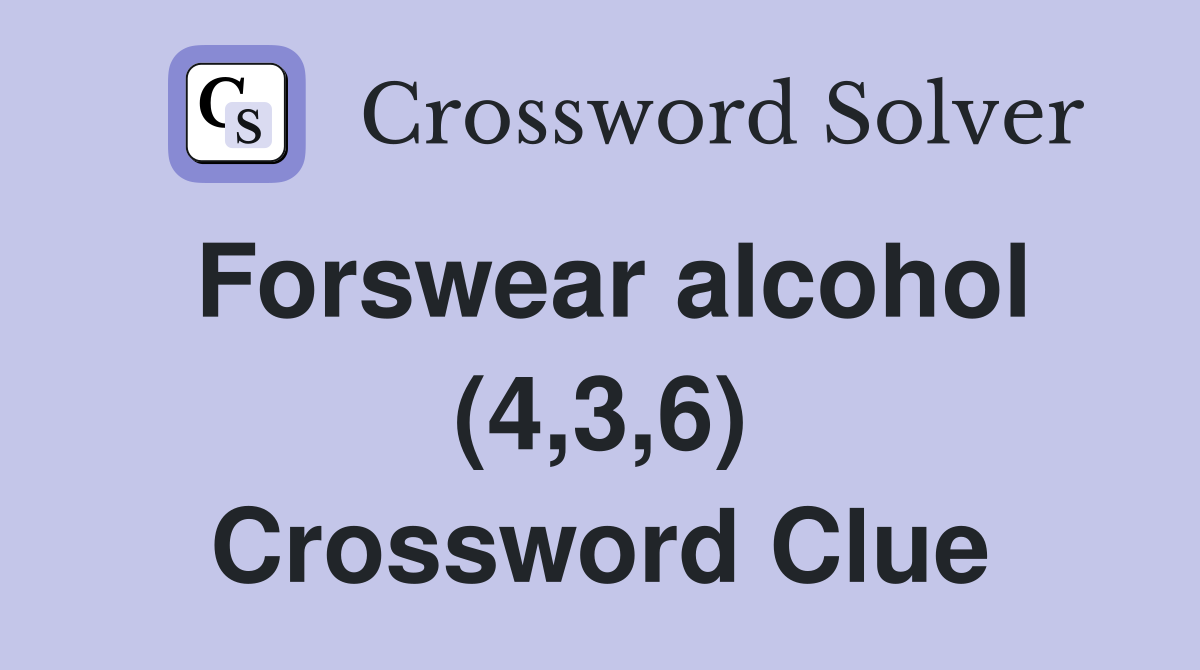 Forswear alcohol (4,3,6) Crossword Clue