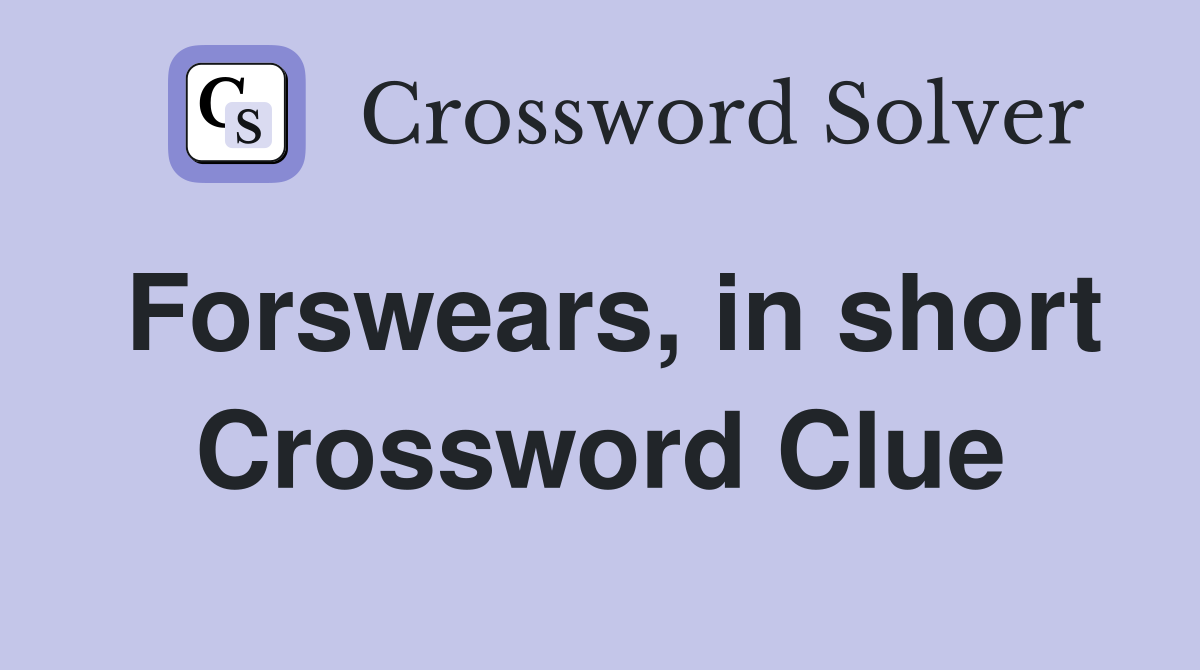 Forswears, in short Crossword Clue