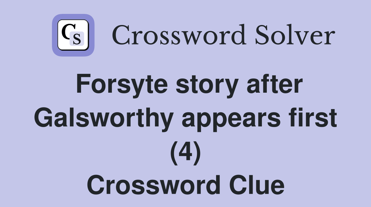 Forsyte story after Galsworthy appears first (4) Crossword Clue