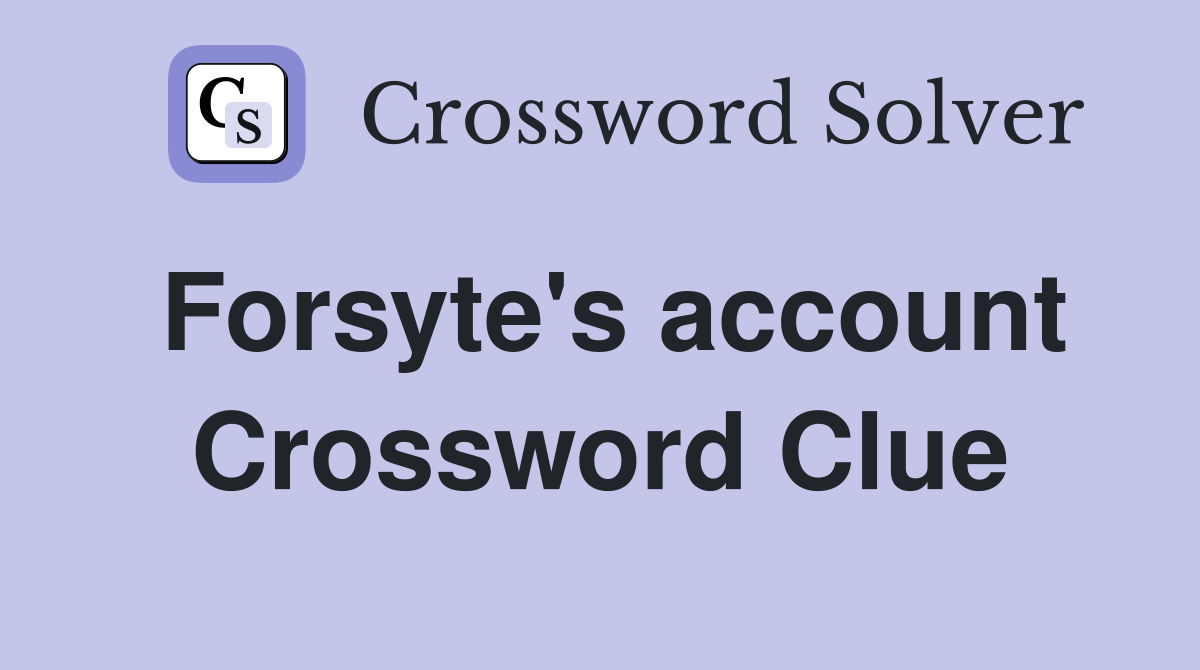 Forsyte's account Crossword Clue