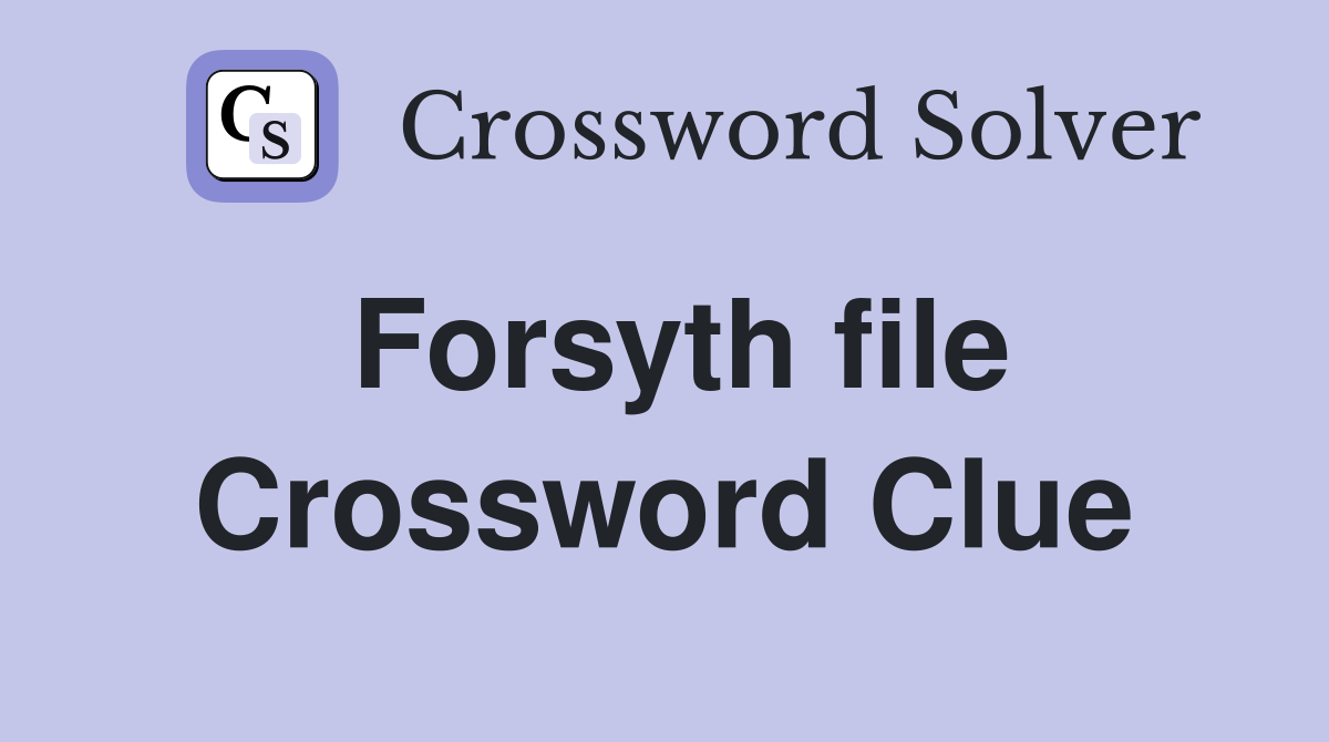 Forsyth file Crossword Clue