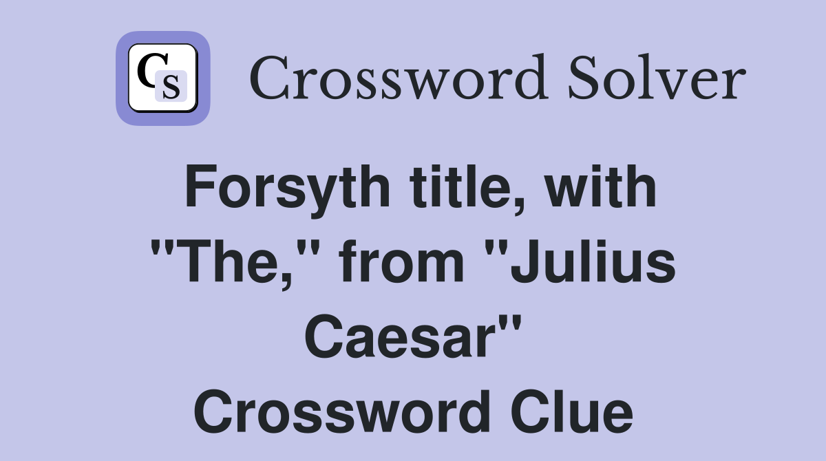 Forsyth title, with "The," from "Julius Caesar" Crossword Clue