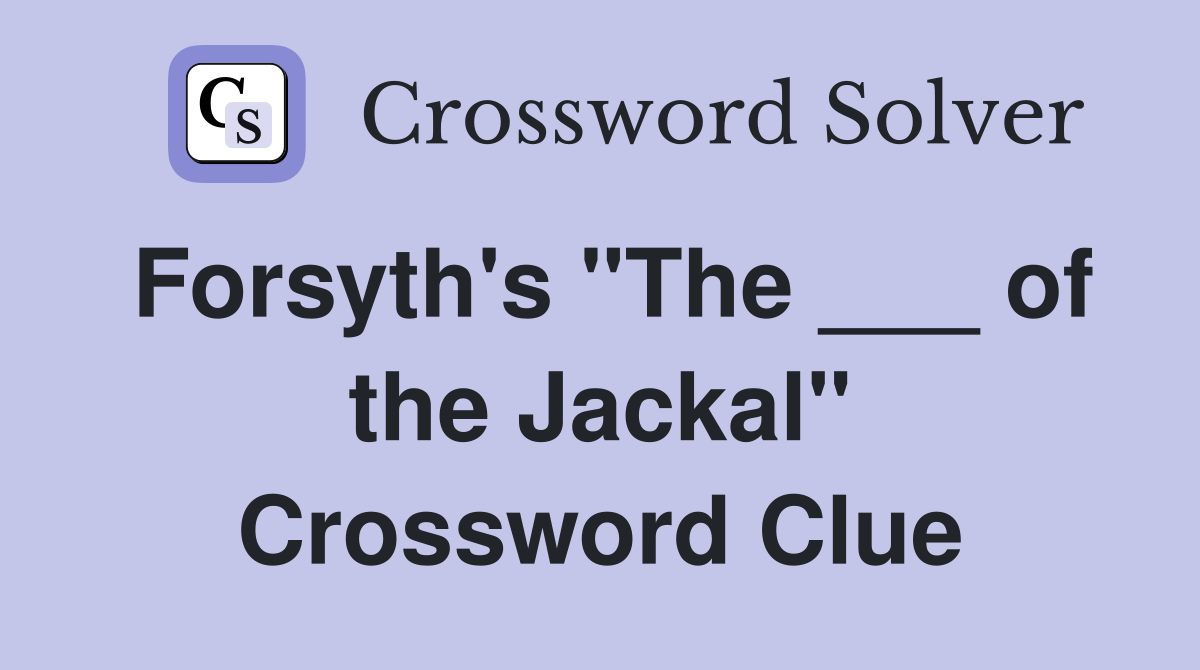 Forsyth's "The ___ of the Jackal" Crossword Clue