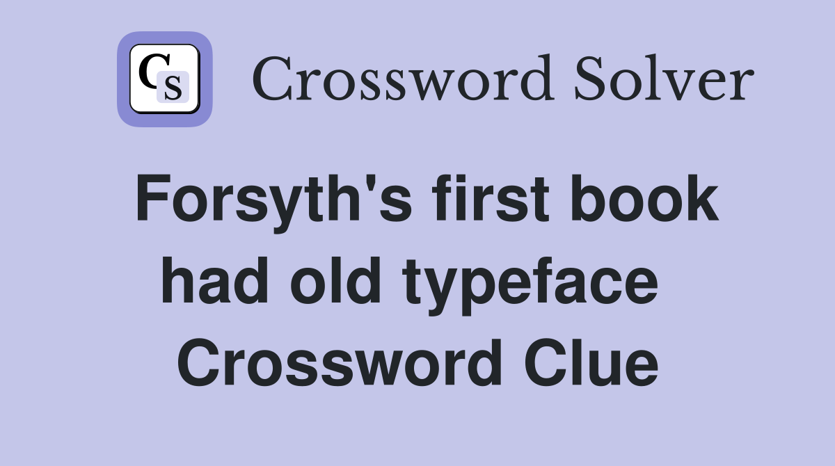 Forsyth's first book had old typeface  Crossword Clue