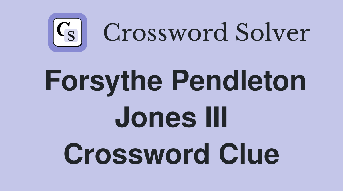 Forsythe Pendleton Jones III Crossword Clue