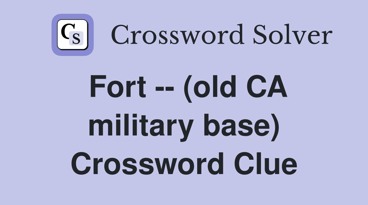Fort -- (old CA military base) Crossword Clue