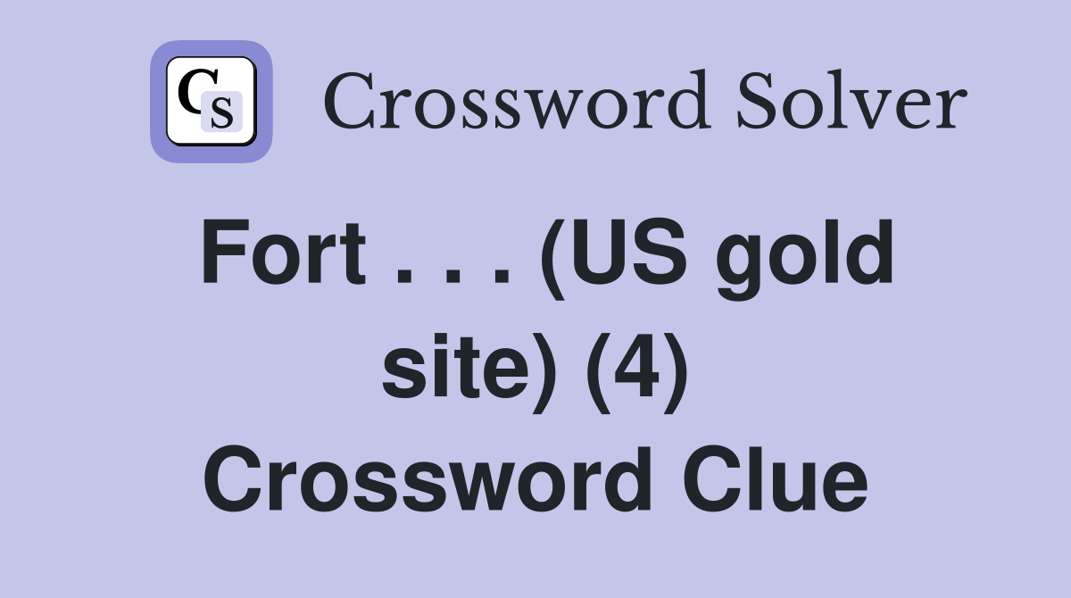 Fort . . . (US gold site) (4) Crossword Clue