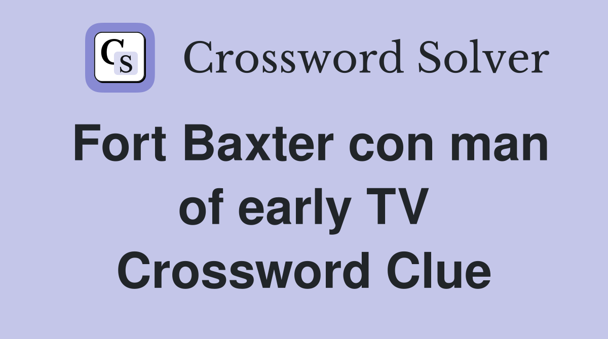 Fort Baxter con man of early TV Crossword Clue