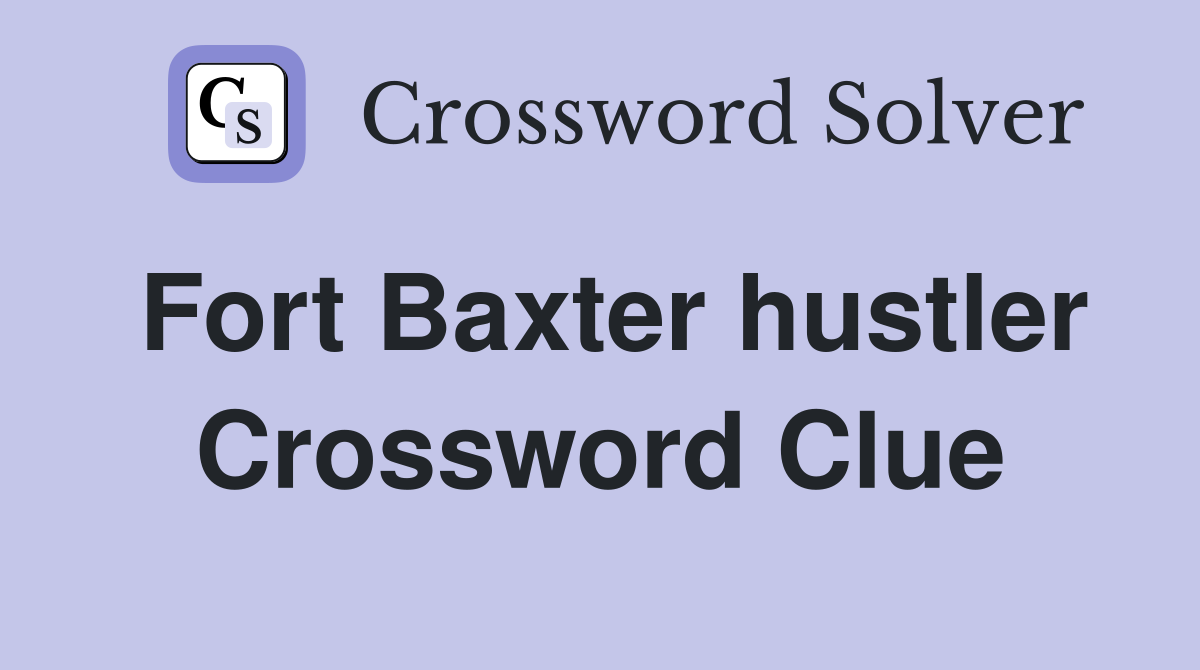 Fort Baxter hustler Crossword Clue
