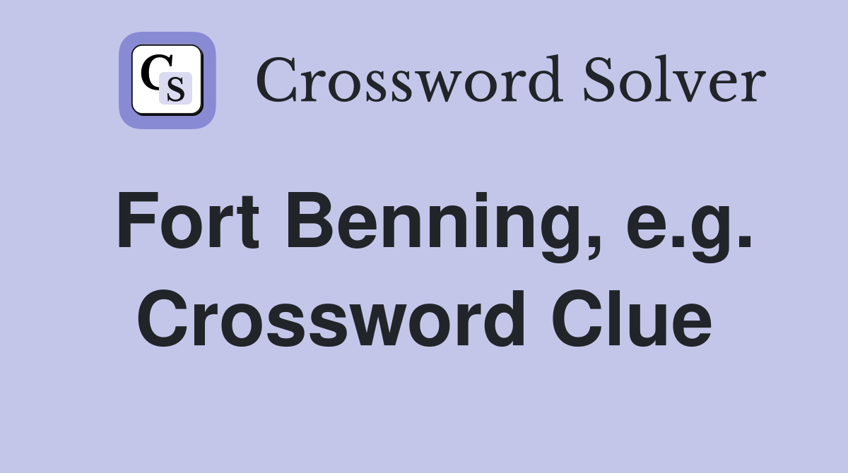 Fort Benning, e.g. Crossword Clue
