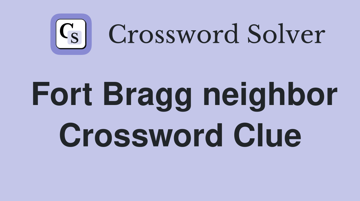 Fort Bragg neighbor Crossword Clue