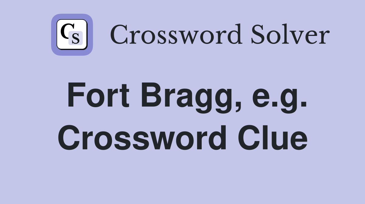 Fort Bragg, e.g. Crossword Clue