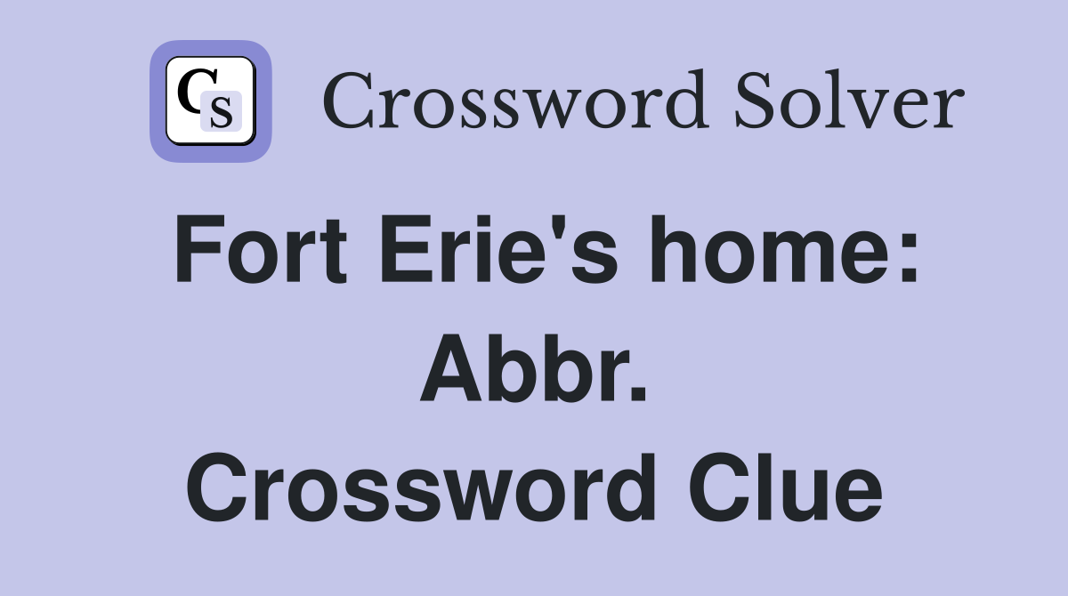 Fort Erie's home: Abbr. Crossword Clue