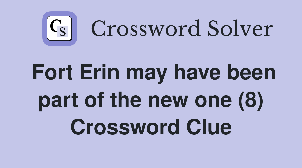 Fort Erin may have been part of the new one (8) Crossword Clue