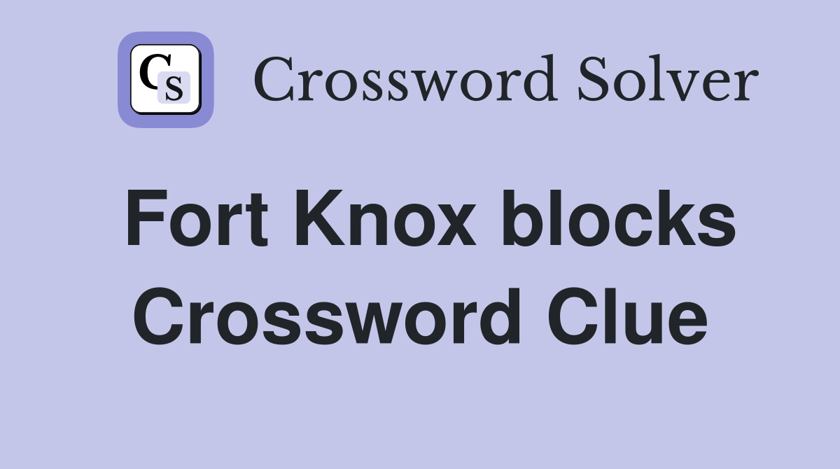 Fort Knox blocks Crossword Clue