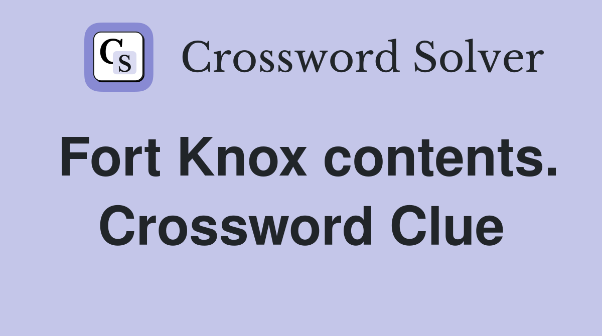 Fort Knox contents. Crossword Clue