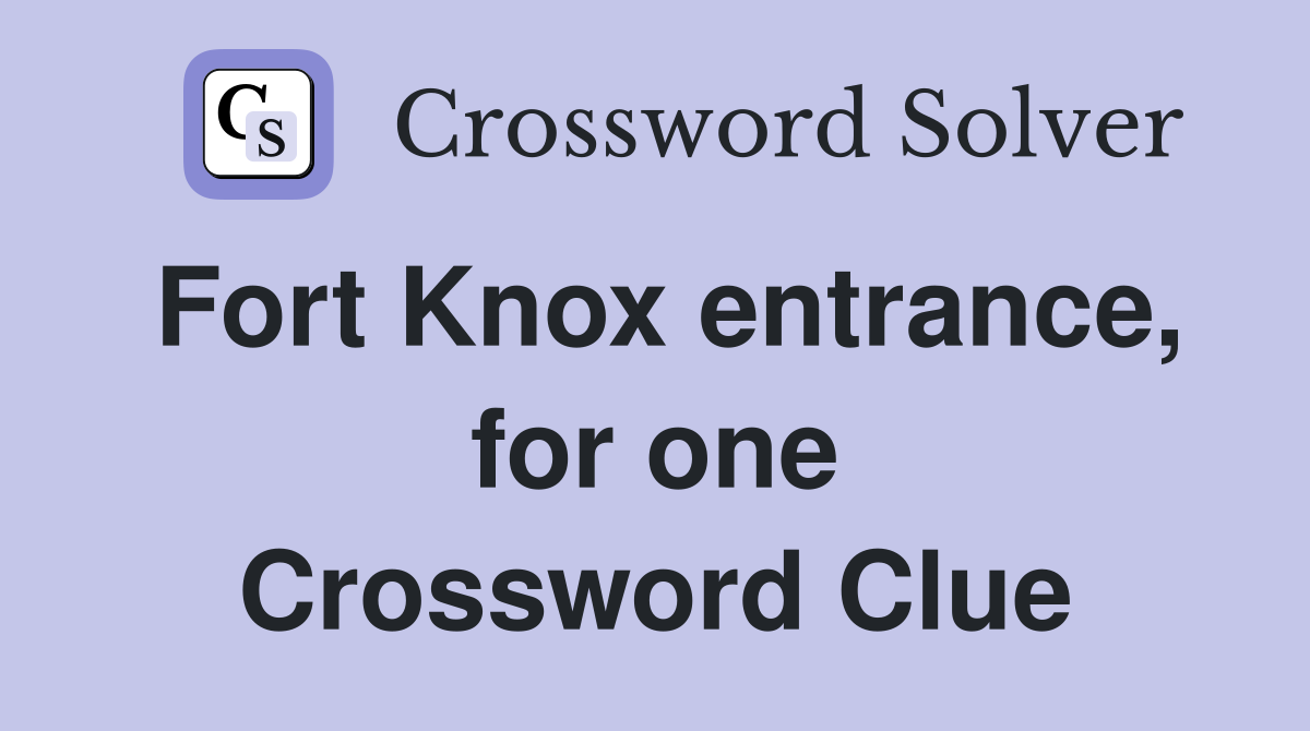 Fort Knox entrance, for one Crossword Clue