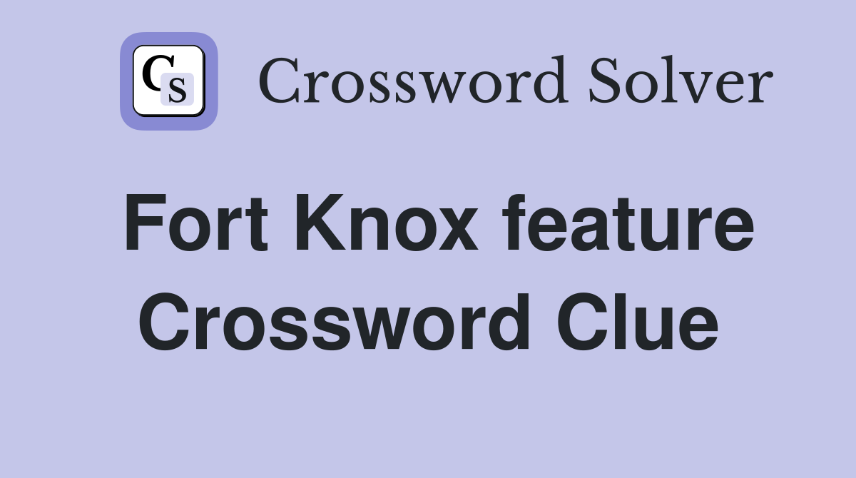 Fort Knox feature Crossword Clue