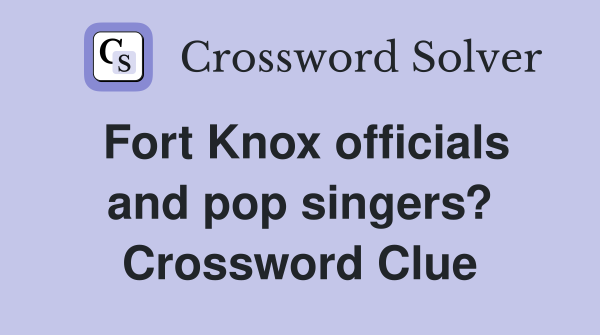 Fort Knox officials and pop singers? Crossword Clue