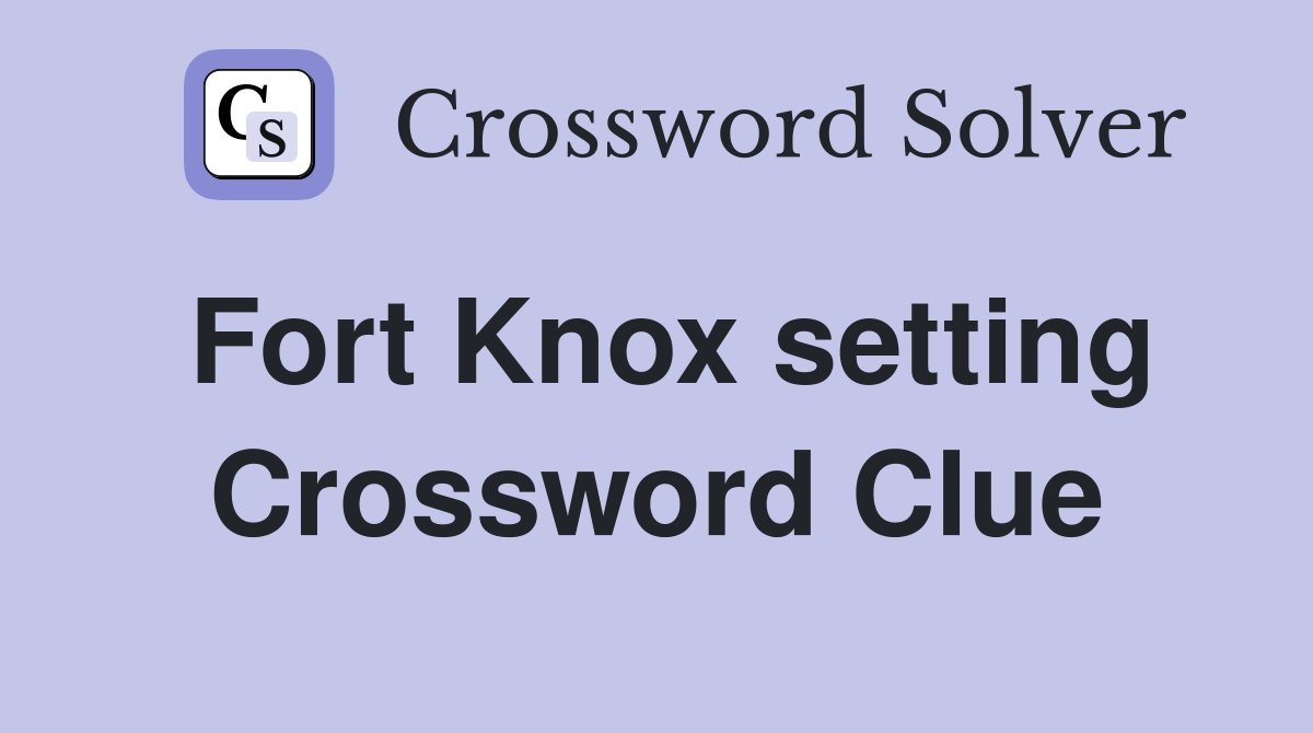 Fort Knox setting Crossword Clue