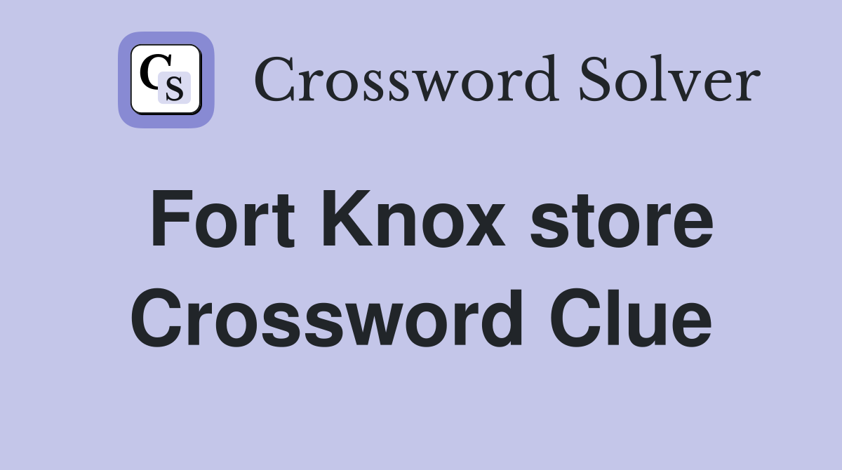 Fort Knox store Crossword Clue