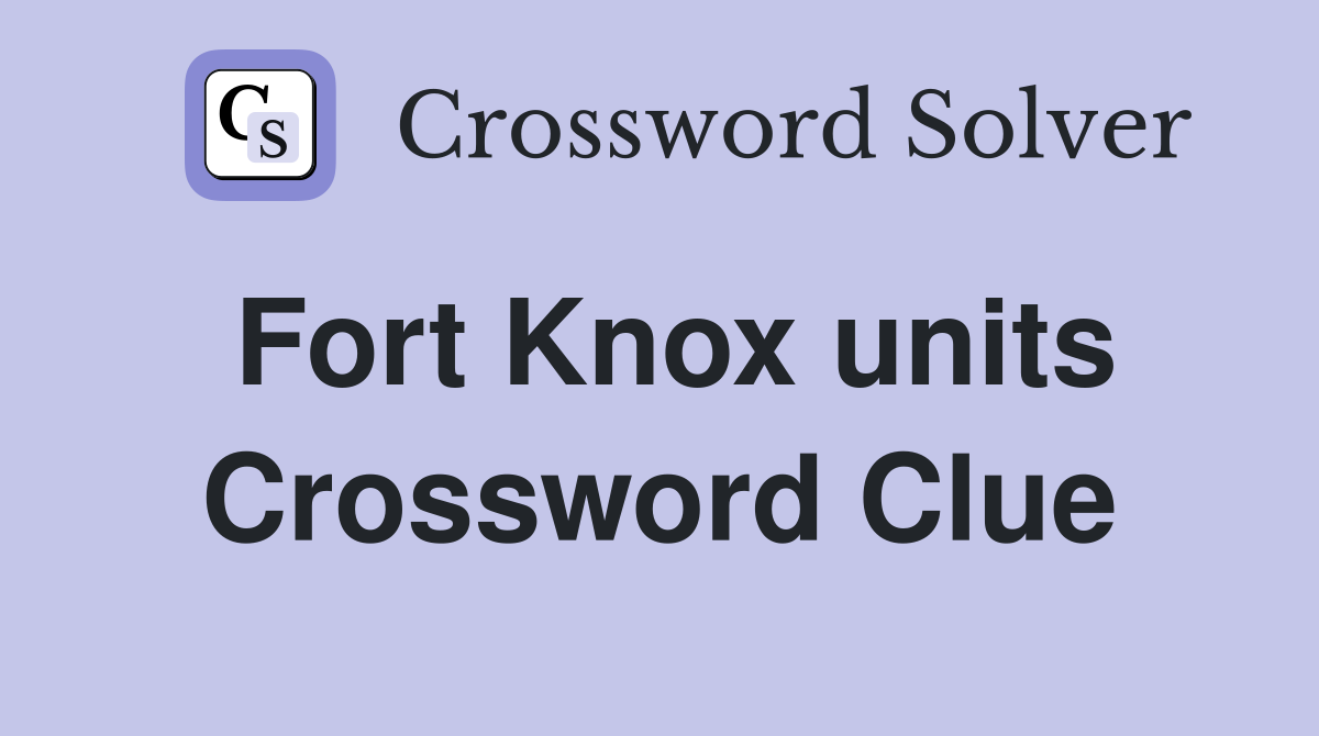 Fort Knox units Crossword Clue