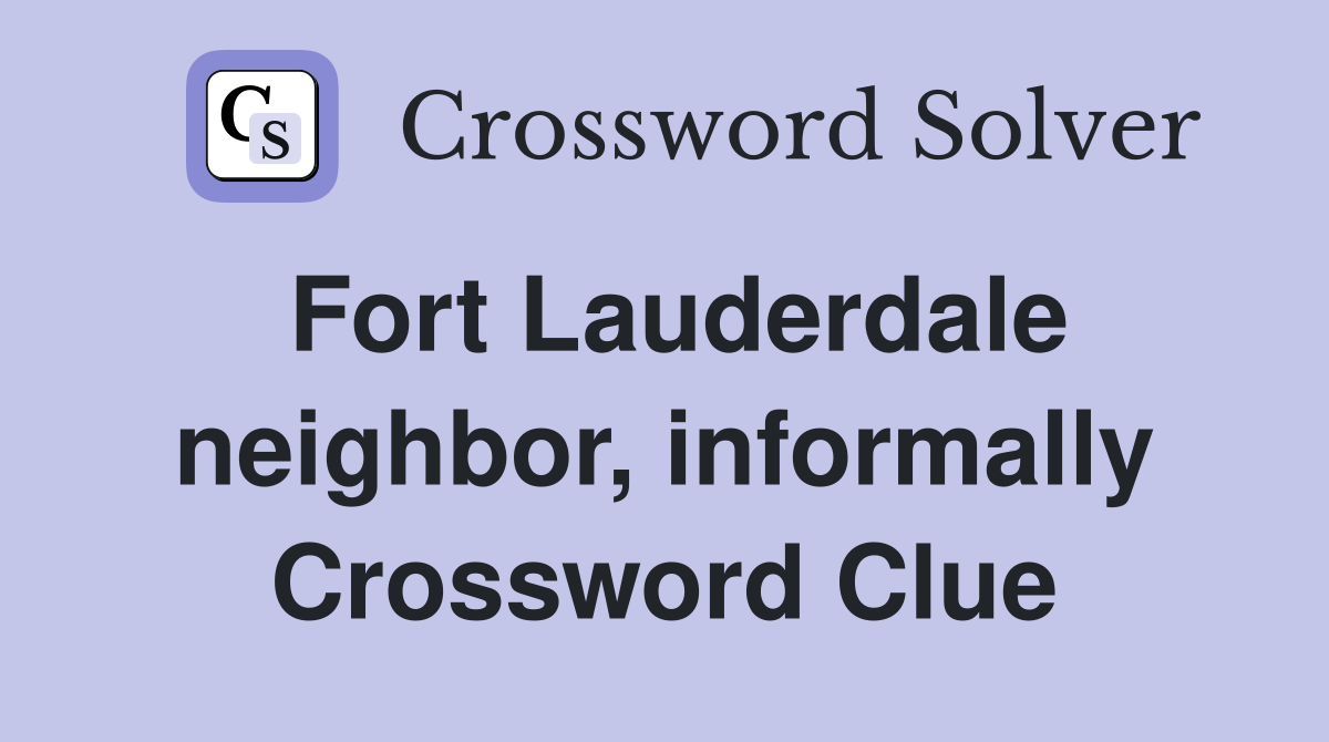 Fort Lauderdale neighbor, informally Crossword Clue