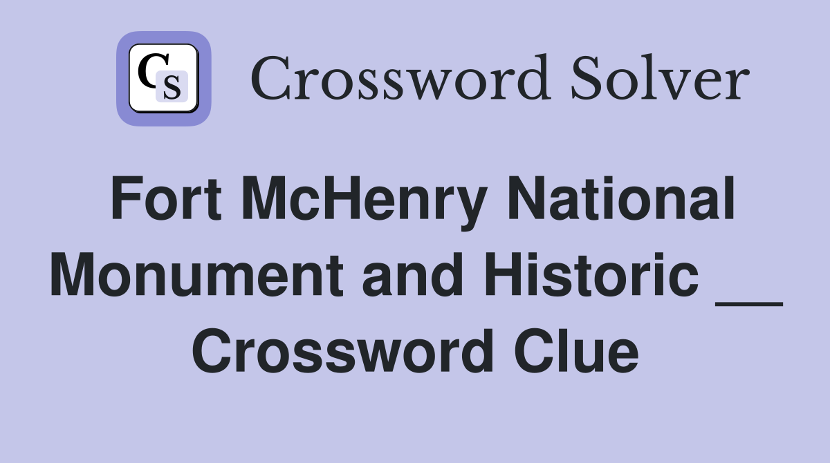Fort McHenry National Monument and Historic __ Crossword Clue