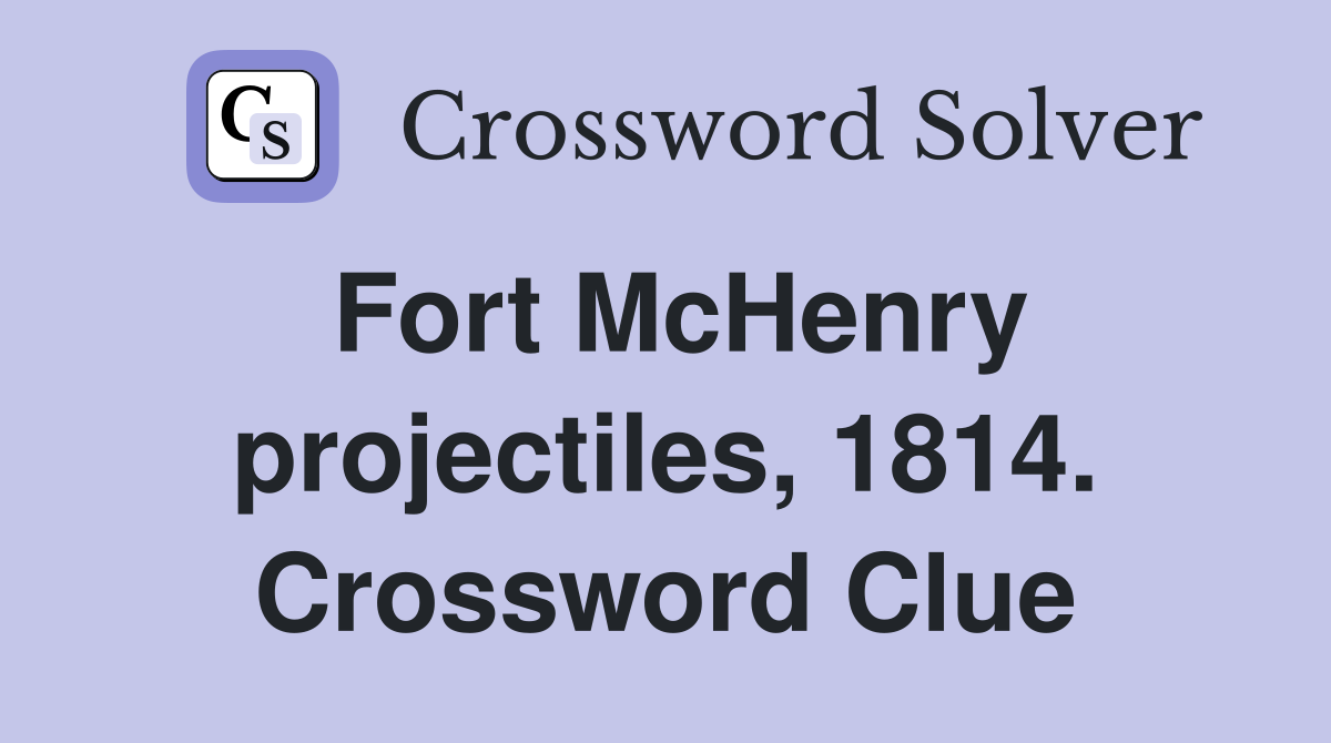 Fort McHenry projectiles, 1814. Crossword Clue