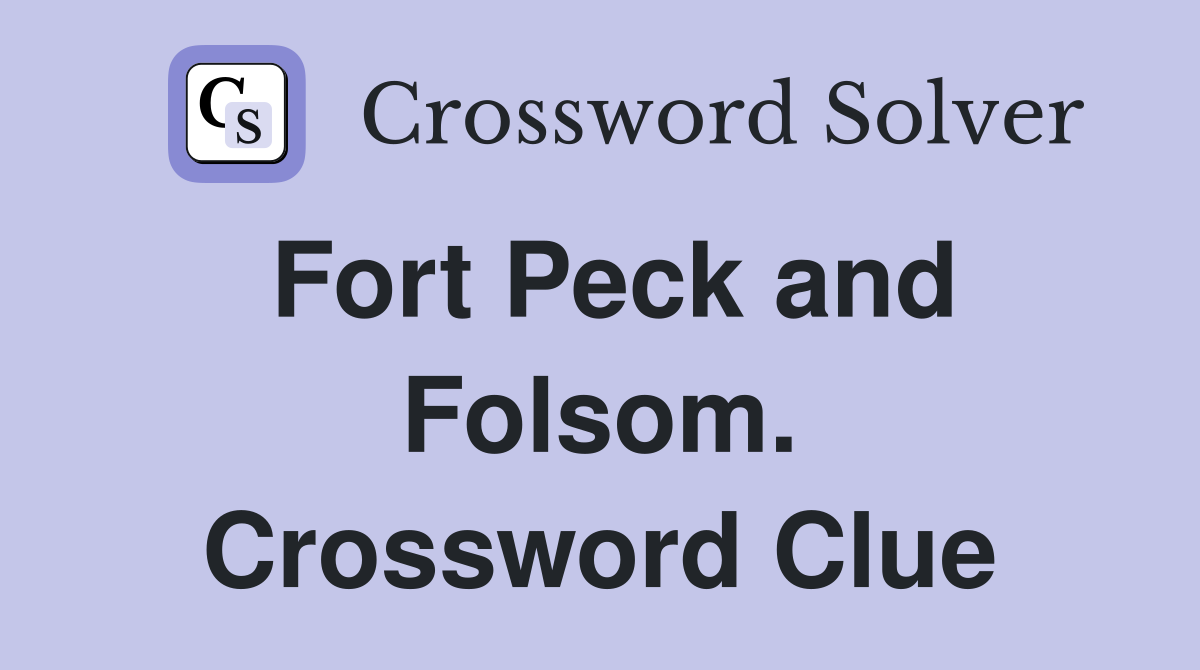 Fort Peck and Folsom. Crossword Clue