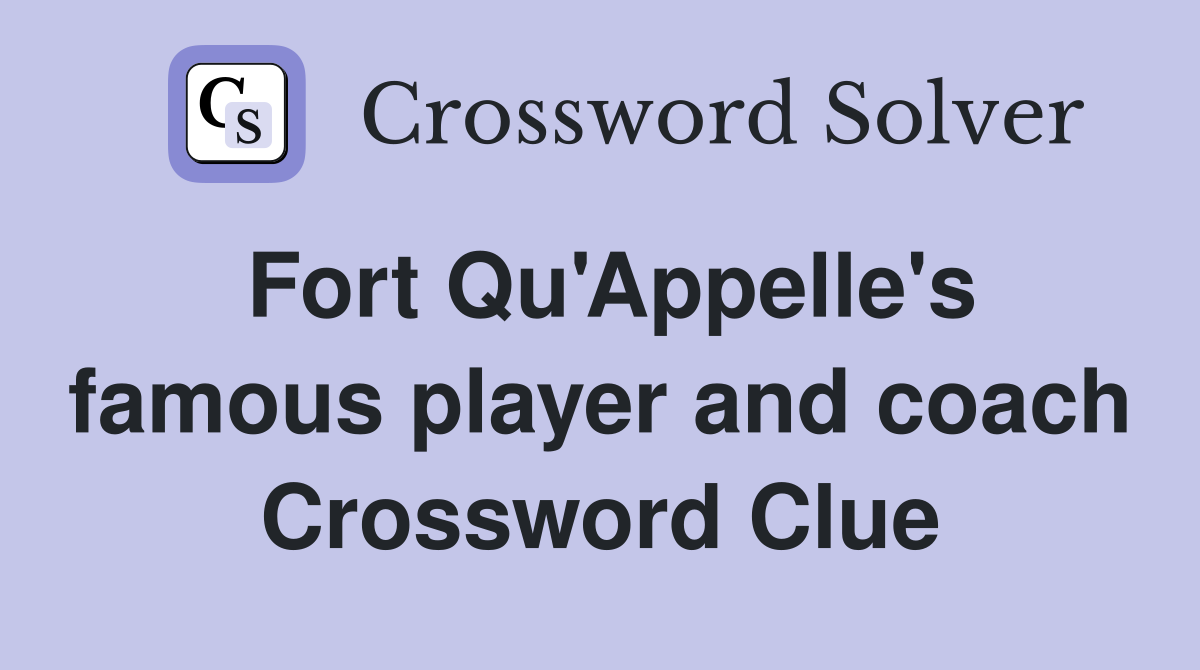 Fort Qu'Appelle's famous player and coach Crossword Clue