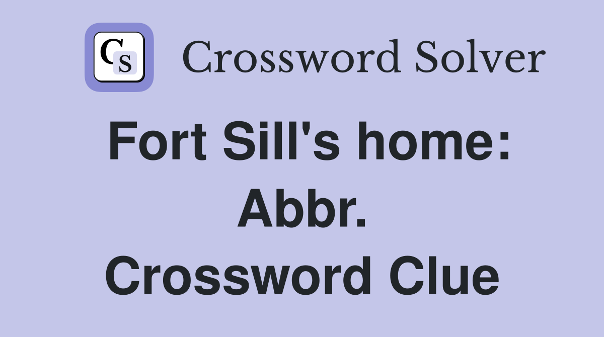 Fort Sill's home: Abbr. Crossword Clue