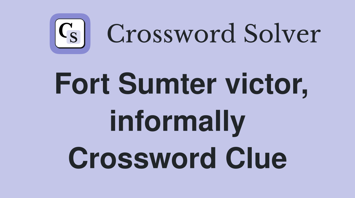 Fort Sumter victor, informally Crossword Clue