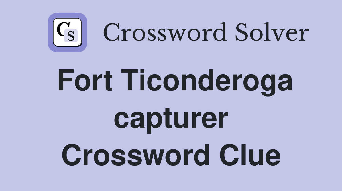 Fort Ticonderoga capturer Crossword Clue