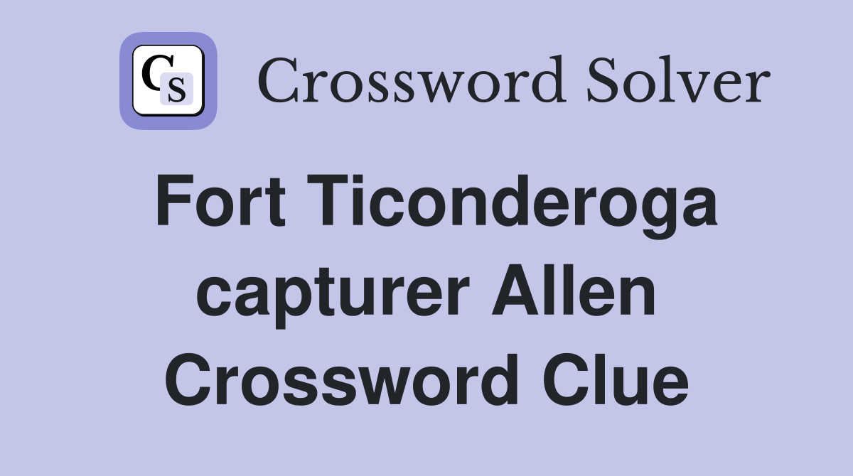 Fort Ticonderoga capturer Allen Crossword Clue