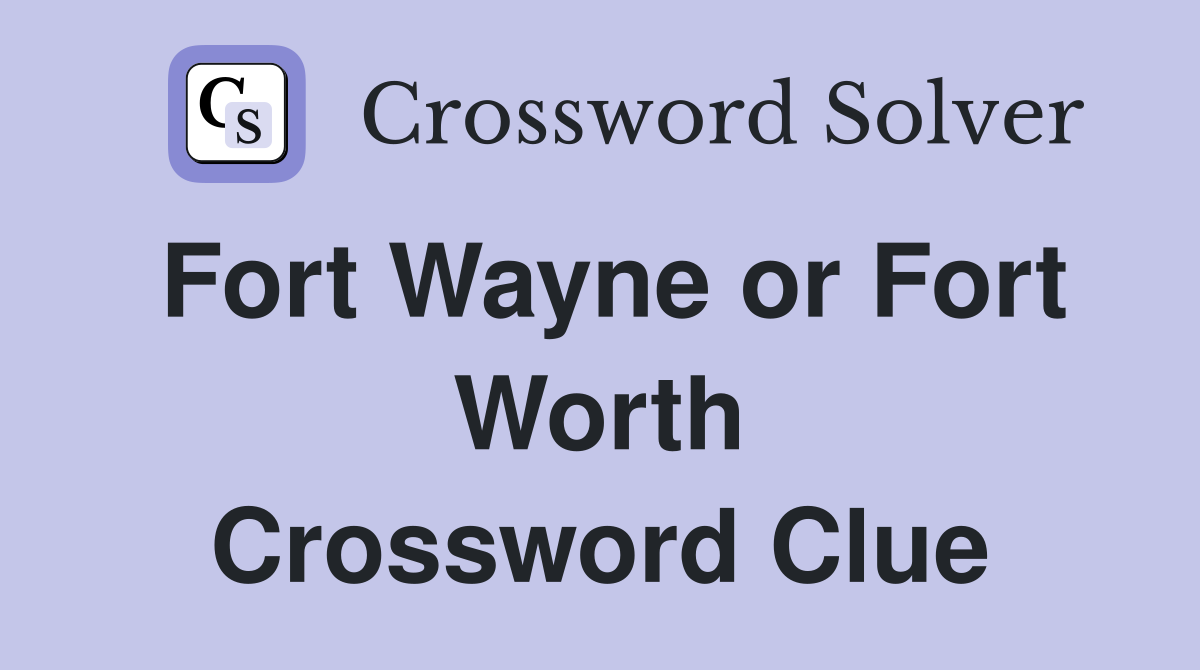 Fort Wayne or Fort Worth Crossword Clue