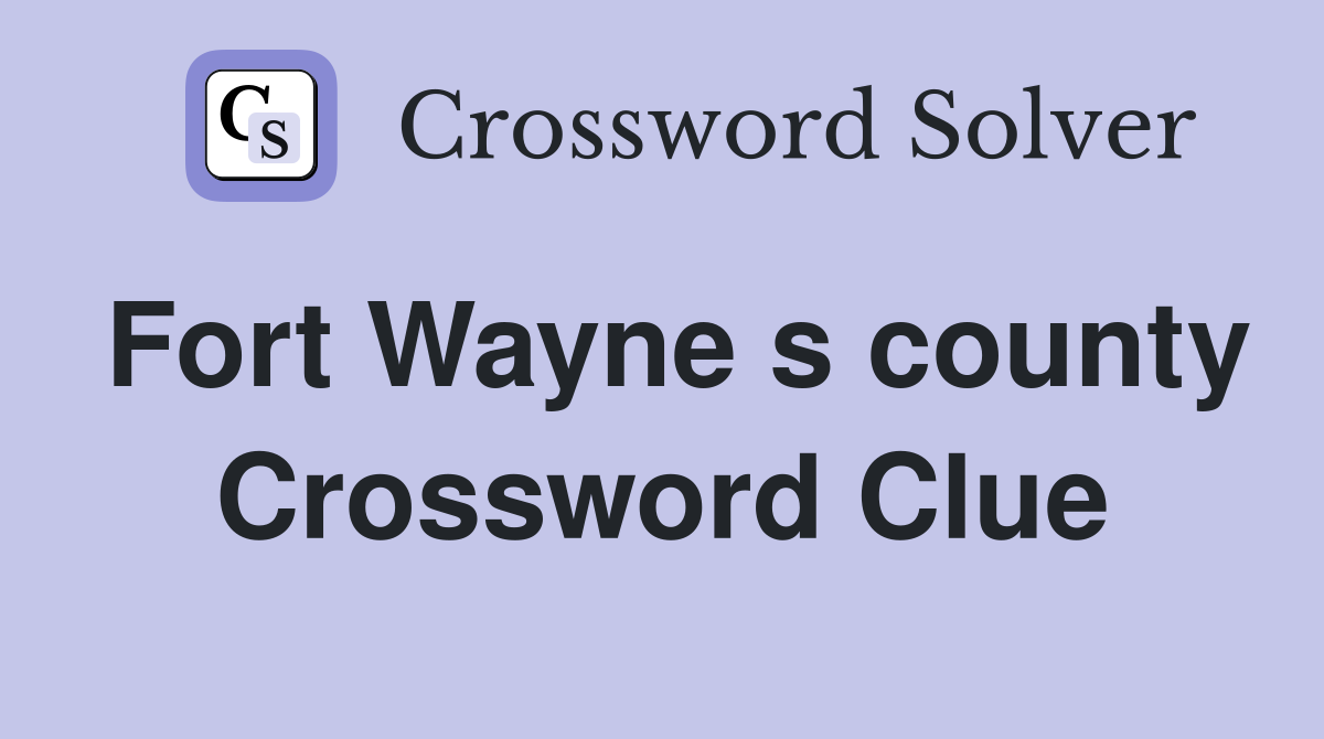 Fort Wayne s county Crossword Clue