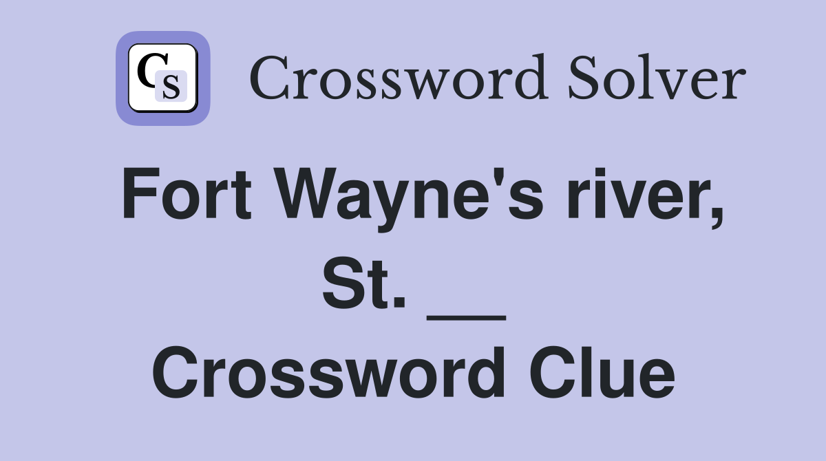 Fort Wayne's river, St. __ Crossword Clue